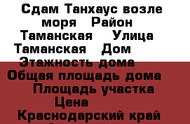 Сдам Танхаус возле моря › Район ­ Таманская  › Улица ­ Таманская › Дом ­ 160 › Этажность дома ­ 3 › Общая площадь дома ­ 125 › Площадь участка ­ 6 › Цена ­ 4 000 - Краснодарский край, Анапский р-н Недвижимость » Дома, коттеджи, дачи аренда   